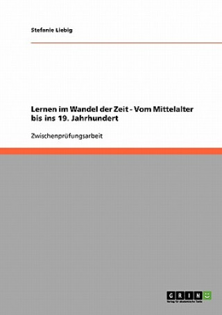 Carte Lernen im Wandel der Zeit - Vom Mittelalter bis ins 19. Jahrhundert Stefanie Liebig