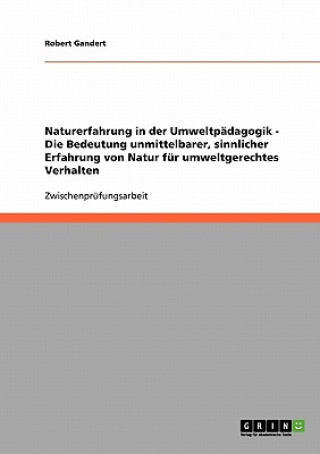 Kniha Naturerfahrung in der Umweltpadagogik. Die Bedeutung unmittelbarer, sinnlicher Erfahrung von Natur fur umweltgerechtes Verhalten. Robert Gandert