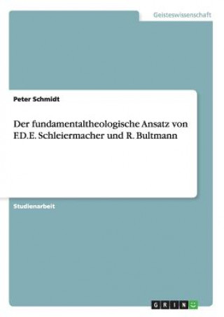 Carte fundamentaltheologische Ansatz von F.D.E. Schleiermacher und R. Bultmann Peter Schmidt