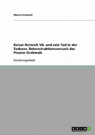 Książka Kaiser Heinrich VII. und sein Tod in der Toskana. Rekonstruktionsversuch des Pisaner Grabmals Marco Innocenti