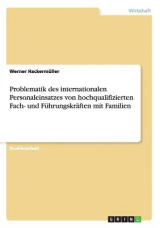 Kniha Problematik des internationalen Personaleinsatzes von hochqualifizierten Fach- und Führungskräften mit Familien Werner Hackermüller