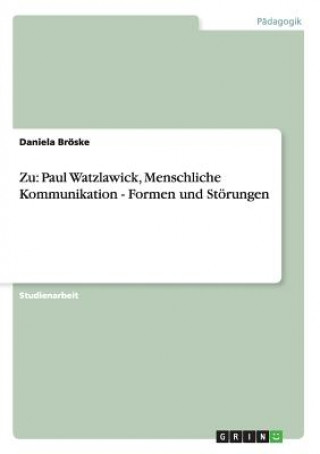 Kniha Zu Paul Watzlawicks Menschliche Kommunikation. Formen und Stoerungen in der menschlichen Kommunikation Daniela Bröske
