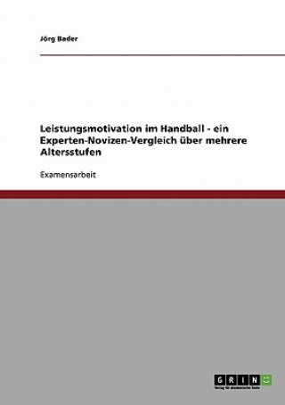 Książka Leistungsmotivation im Handball - ein Experten-Novizen-Vergleich über mehrere Altersstufen Jörg Bader