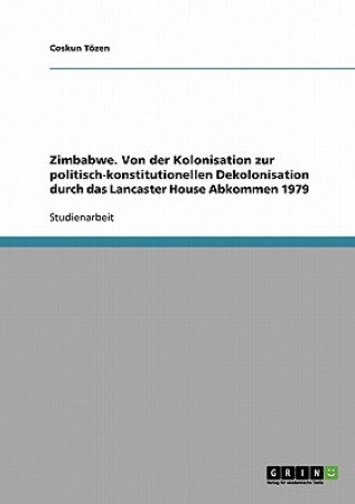 Carte Zimbabwe. Von der Kolonisation zur politisch-konstitutionellen Dekolonisation durch das Lancaster House Abkommen 1979 Coskun Tözen