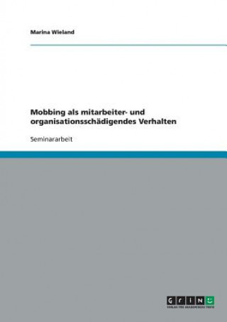 Book Mobbing als mitarbeiter- und organisationsschadigendes Verhalten Marina Wieland