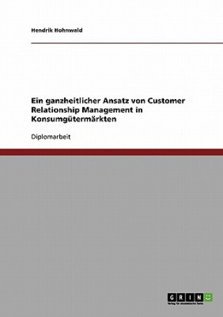 Könyv ganzheitlicher Ansatz von Customer Relationship Management in Konsumgutermarkten Hendrik Hohnwald