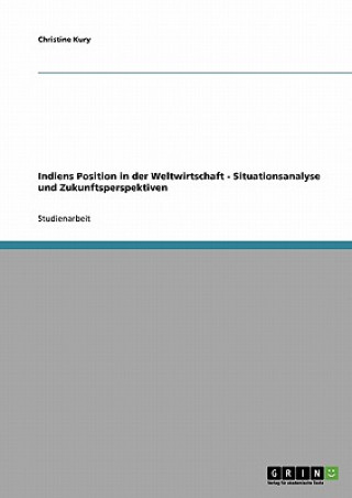 Book Indiens Position in der Weltwirtschaft. Situationsanalyse und Zukunftsperspektiven Christine Kury