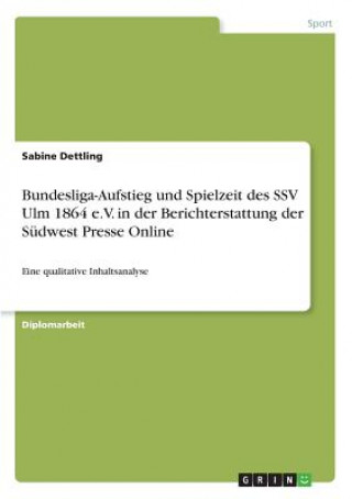Kniha Bundesliga-Aufstieg und Spielzeit des SSV Ulm 1864 e.V. in der Berichterstattung der Sudwest Presse Online Sabine Dettling