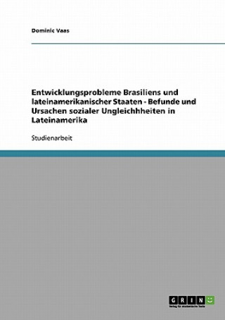 Könyv Entwicklungsprobleme Brasiliens und lateinamerikanischer Staaten - Befunde und Ursachen sozialer Ungleichhheiten in Lateinamerika Dominic Vaas
