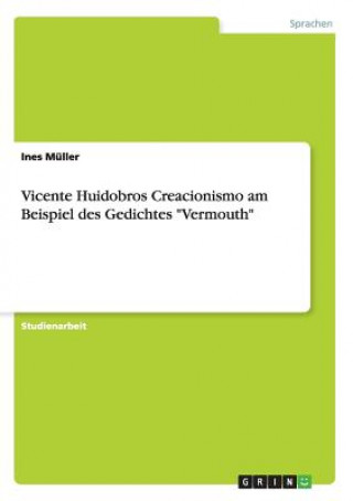 Book Vicente Huidobros Creacionismo am Beispiel des Gedichtes Vermouth Ines Müller