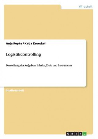 Knjiga Logistikcontrolling. Aufgaben, Inhalte, Ziele und Instrumente Anja Repke