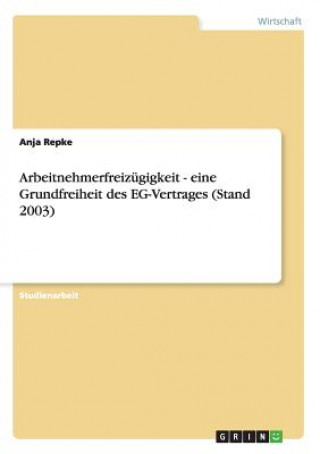 Kniha Arbeitnehmerfreiz gigkeit - Eine Grundfreiheit Des Eg-Vertrages (Stand 2003) Anja Repke