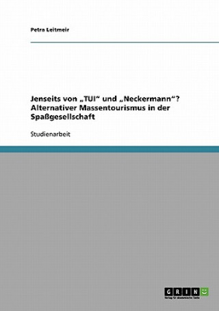 Kniha Jenseits von "TUI" und "Neckermann"? Alternativer Massentourismus in der Spaßgesellschaft Petra Leitmeir