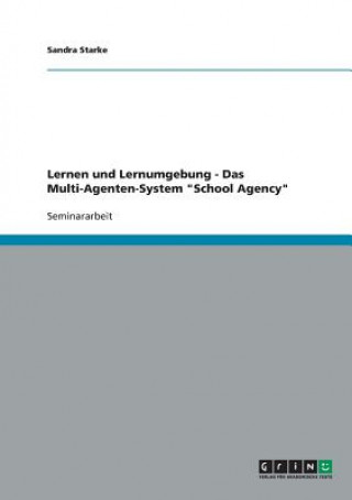 Könyv Lernen und Lernumgebung - Das Multi-Agenten-System School Agency Sandra Starke