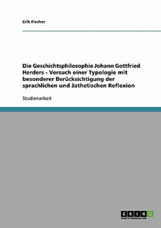 Kniha Die Geschichtsphilosophie Johann Gottfried Herders - Versuch einer Typologie mit besonderer Berücksichtigung der sprachlichen und ästhetischen Reflexi Erik Fischer