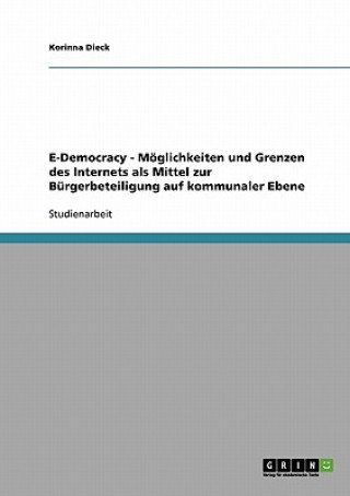 Könyv E-Democracy - Moeglichkeiten und Grenzen des Internets als Mittel zur Burgerbeteiligung auf kommunaler Ebene Korinna Dieck
