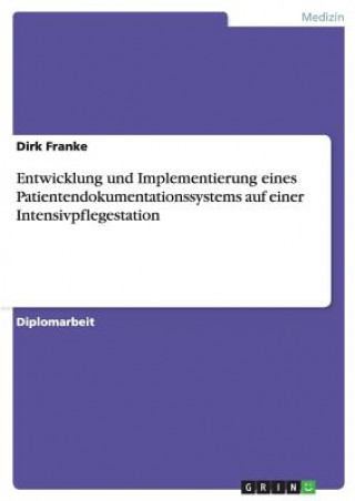 Książka Entwicklung und Implementierung eines Patientendokumentationssystems auf einer Intensivpflegestation Dirk Franke