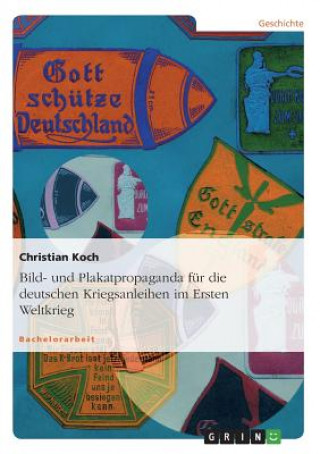 Kniha Bild- und Plakatpropaganda für die deutschen Kriegsanleihen im Ersten Weltkrieg Christian Koch