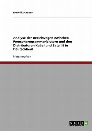 Könyv Analyse der Beziehungen zwischen Fernsehprogrammanbietern und den Distributoren Kabel und Satellit in Deutschland Frederik Schubert