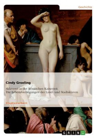 Könyv Sklaverei in der Roemischen Kaiserzeit. Die Lebensbedingungen der Land- und Stadtsklaven Cindy Groeling