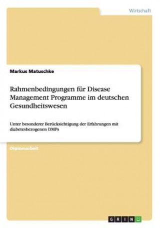 Könyv Rahmenbedingungen fur Disease Management Programme im deutschen Gesundheitswesen Markus Matuschke