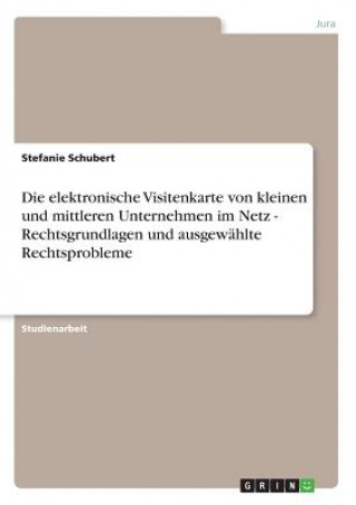 Kniha elektronische Visitenkarte von kleinen und mittleren Unternehmen im Netz - Rechtsgrundlagen und ausgewahlte Rechtsprobleme Stefanie Schubert