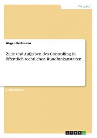Kniha Ziele und Aufgaben des Controlling in oeffentlich-rechtlichen Rundfunkanstalten Jürgen Beckmann