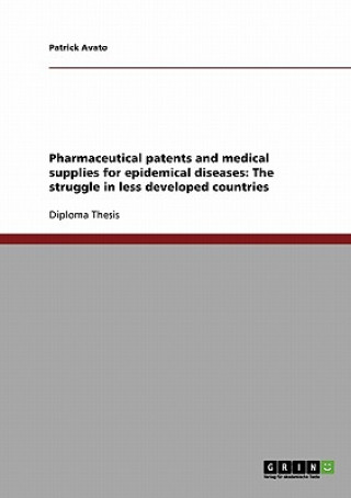 Książka Pharmaceutical patents and medical supplies for epidemical diseases: The struggle in less developed countries Patrick Avato