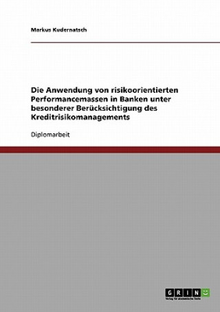 Könyv Anwendung von risikoorientierten Performancemassen in Banken unter besonderer Berucksichtigung des Kreditrisikomanagements Markus Kudernatsch