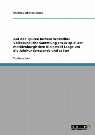 Könyv Auf den Spuren Richard Wossidlos. Volkskundliche Sammlung am Beispiel der mecklenburgischen Kleinstadt Laage um die Jahrhundertwende und spater Christian Schwießelmann