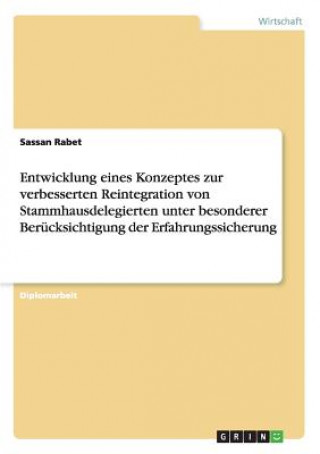 Book Entwicklung eines Konzeptes zur verbesserten Reintegration von Stammhausdelegierten unter besonderer Berucksichtigung der Erfahrungssicherung Sassan Rabet