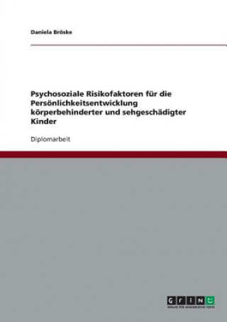 Kniha Psychosoziale Risikofaktoren fur die Persoenlichkeitsentwicklung koerperbehinderter und sehgeschadigter Kinder Daniela Bröske