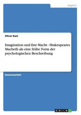 Kniha Imagination und ihre Macht - Shakespeares Macbeth als eine frühe Form der psychologischen Beschreibung Oliver Kast