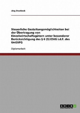 Könyv Steuerliche Gestaltungsmoglichkeiten Bei Der Ubertragung Von Einzelwirtschaftsgutern Unter Besonderer Berucksichtigung Des 6 (5) Estg I.D.F. Des Untst Jörg Overbeck