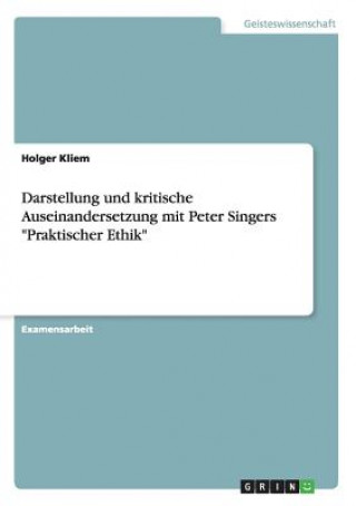Könyv Darstellung und kritische Auseinandersetzung mit Peter Singers Praktischer Ethik Holger Kliem