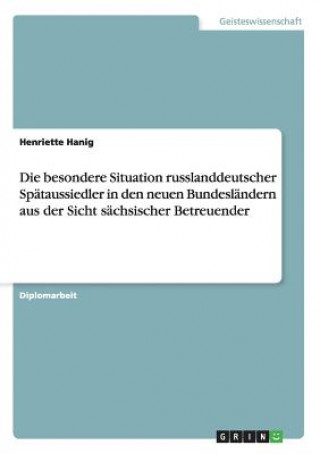 Könyv besondere Situation russlanddeutscher Spataussiedler in den neuen Bundeslandern aus der Sicht sachsischer Betreuender Henriette Hanig