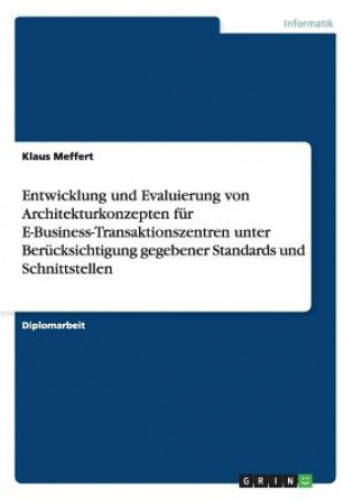 Kniha Entwicklung und Evaluierung von Architekturkonzepten fur E-Business-Transaktionszentren unter Berucksichtigung gegebener Standards und Schnittstellen Klaus Meffert