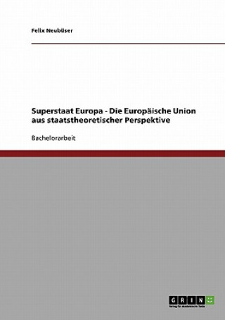 Kniha Superstaat Europa - Die Europaische Union aus staatstheoretischer Perspektive Felix Neubüser