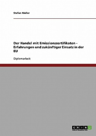 Kniha Der Handel mit Emissionszertifikaten - Erfahrungen und zukünftiger Einsatz in der EU Stefan Rädler