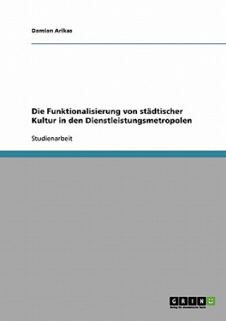 Knjiga Funktionalisierung von stadtischer Kultur in den Dienstleistungsmetropolen Damian Arikas