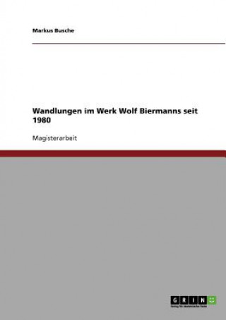 Carte Wandlungen im Werk Wolf Biermanns seit 1980 Markus Busche