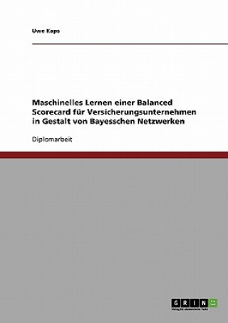 Buch Maschinelles Lernen einer Balanced Scorecard fur Versicherungsunternehmen in Gestalt von Bayesschen Netzwerken Uwe Kaps