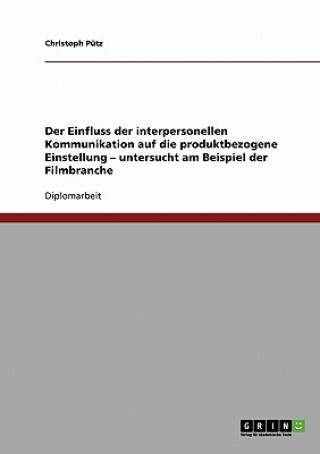 Buch Einfluss der interpersonellen Kommunikation auf die produktbezogene Einstellung - untersucht am Beispiel der Filmbranche Christoph Pütz