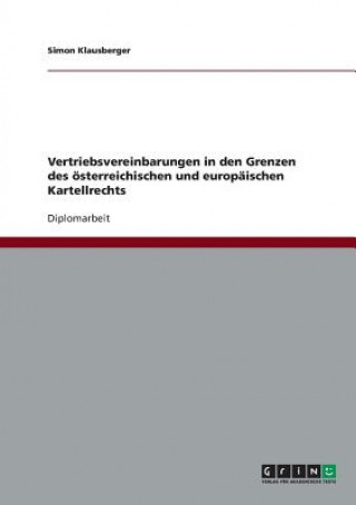Kniha Vertriebsvereinbarungen in den Grenzen des oesterreichischen und europaischen Kartellrechts Simon Klausberger