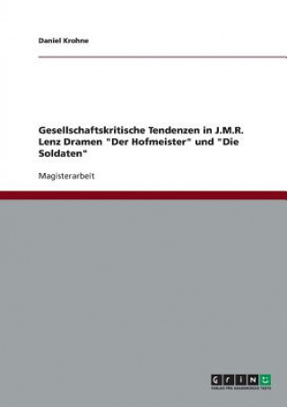 Könyv Gesellschaftskritische Tendenzen in J.M.R. Lenz Dramen 'Der Hofmeister' Und 'Die Soldaten' Daniel Krohne