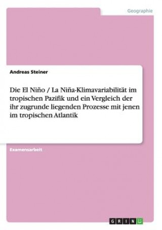 Carte El Nino / La Nina-Klimavariabilitat im tropischen Pazifik und ein Vergleich der ihr zugrunde liegenden Prozesse mit jenen im tropischen Atlantik Andreas Steiner