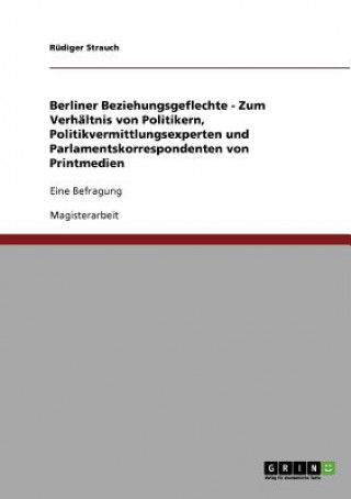Carte Berliner Beziehungsgeflechte - Zum Verhaltnis von Politikern, Politikvermittlungsexperten und Parlamentskorrespondenten von Printmedien Rüdiger Strauch