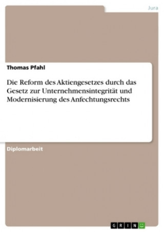 Kniha Reform des Aktiengesetzes durch das Gesetz zur Unternehmensintegritat und Modernisierung des Anfechtungsrechts Thomas Pfahl