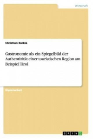 Книга Gastronomie als ein Spiegelbild der Authentizitat einer touristischen Region am Beispiel Tirol Christian Burkia