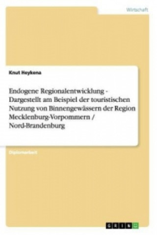 Kniha Endogene Regionalentwicklung - Dargestellt am Beispiel der touristischen Nutzung von Binnengewassern der Region Mecklenburg-Vorpommern / Nord-Brandenb Knut Heykena